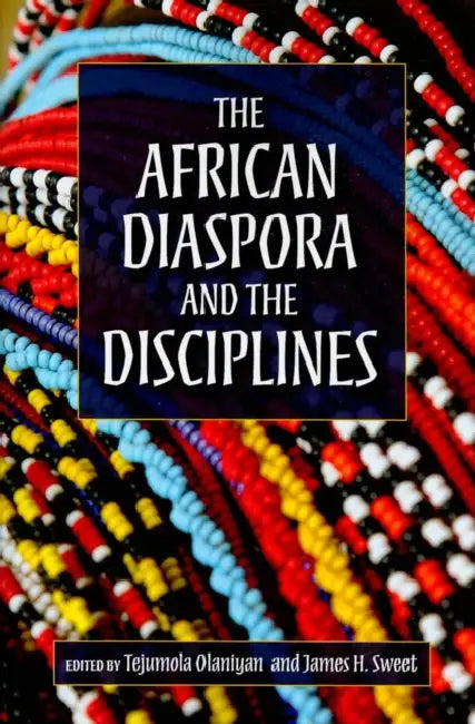 The African Diaspora and the Disciplines by Tejumola Olaniyan, James H. Sweet