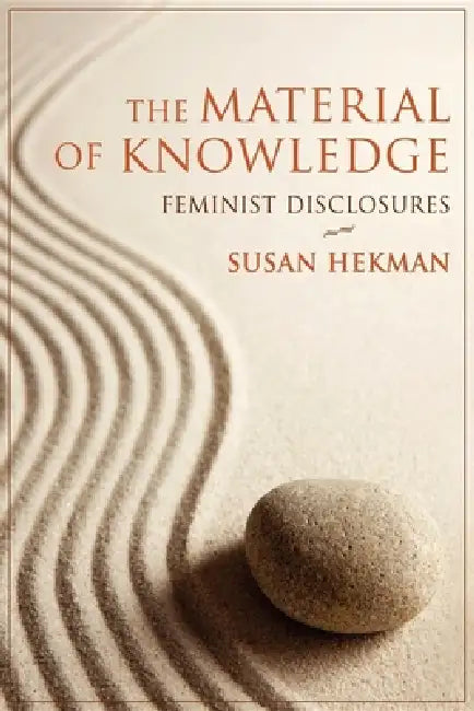 The Material of Knowledge: Feminist Disclosures by Susan Hekman