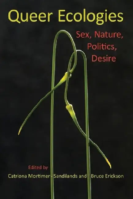 Queer Ecologies: Sex, Nature, Politics, Desire by Catriona Mortimer-Sandilands