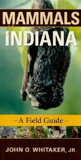 Mammals of Indiana: A Field Guide by John O. Whitaker Jr