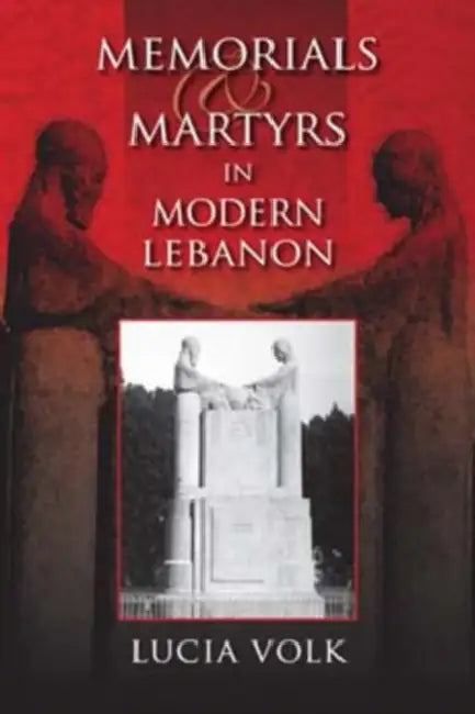 Memorials and Martyrs in Modern Lebanon by Lucia Volk
