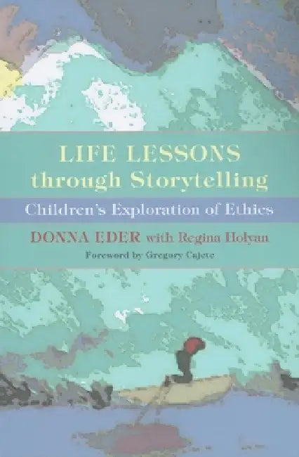 Life Lessons Through Storytelling: Children's Exploration of Ethics by Donna Eder, Regina Holyan, Gregory Cajete