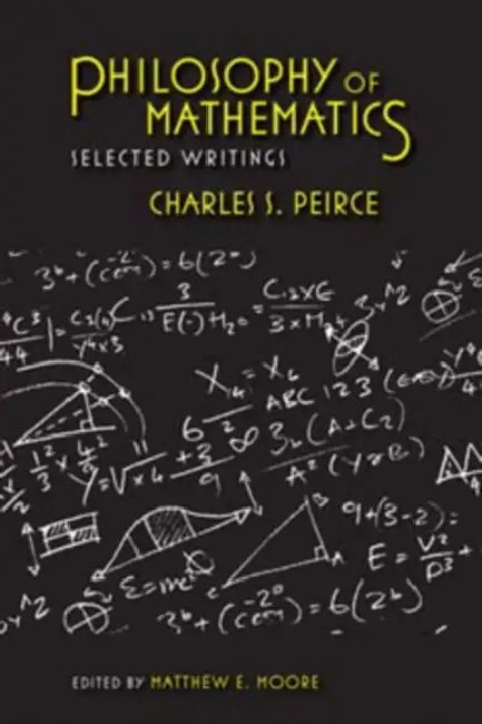 Philosophy of Mathematics: Selected Writings by Charles S. Peirce, Matthew E. Moore, Joseph W. Dauben