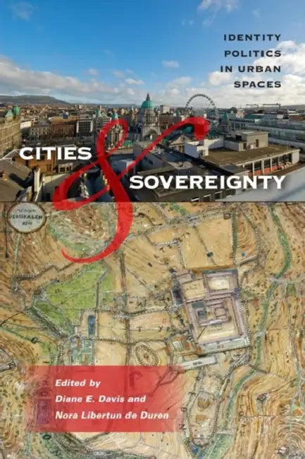 Cities & Sovereignty: Identity Politics in Urban Spaces by Diane E. Davis, Nora Libertun de Duren