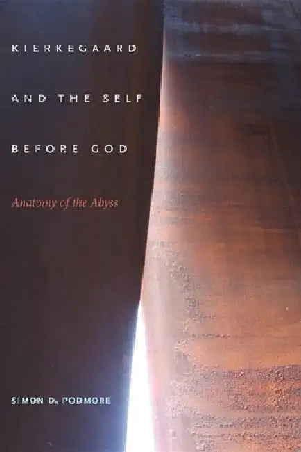 Kierkegaard and the Self Before God: Anatomy of the Abyss by Simon D. Podmore