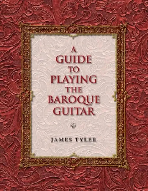 A Guide to Playing the Baroque Guitar by James Tyler