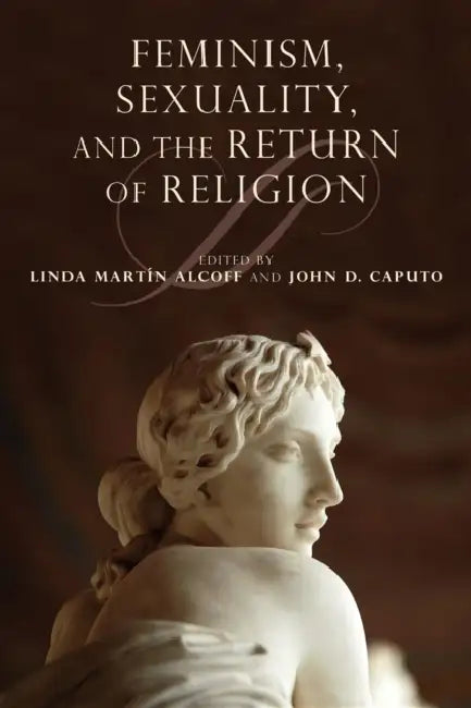 Feminism, Sexuality, and the Return of Religion by Linda Martín Alcoff, John D. Caputo, Sarah Coakley