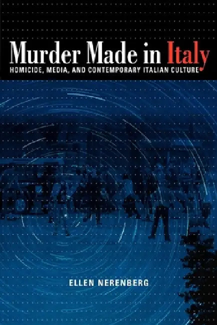 Murder Made in Italy: Homicide, Media, and Contemporary Italian Culture by Ellen Nerenberg