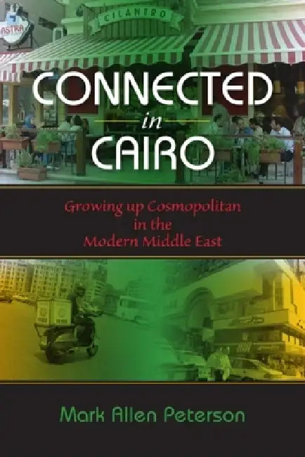 Connected in Cairo: Growing up Cosmopolitan in the Modern Middle East by Mark Allen Peterson
