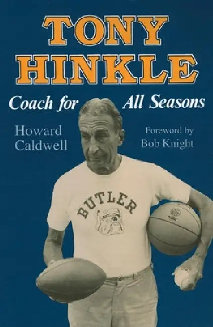 Tony Hinkle: Coach for All Seasons by Howard Caldwell