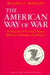 The American Way of War: A History of United States Military Strategy and Policy by Russell F. Weigley