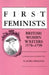 First Feminists: British Women Writers, 1578-1799 by Moira Ferguson, Moira Ferguson
