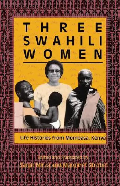 Three Swahili Women: Life Histories from Mombasa, Kenya by Sara Mirza, Sarah Mirza, Margaret Strobel