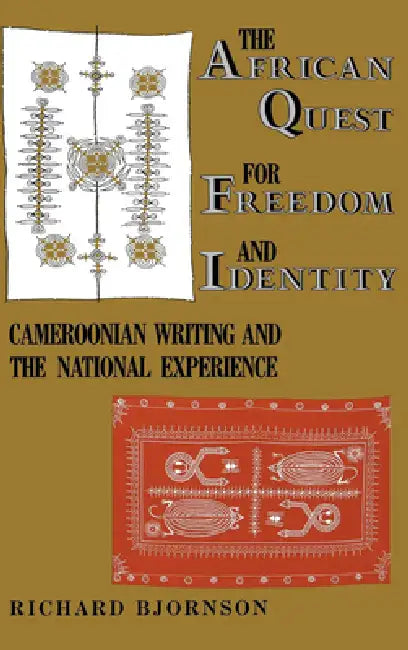 The African Quest for Freedom and Identity: Cameroonian Writing and the National Experience by Richard Bjornson
