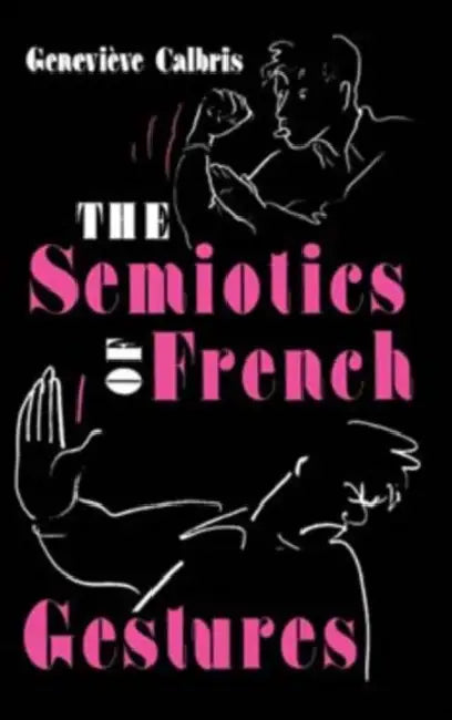The Semiotics of French Gestures by Genevieve Calbris