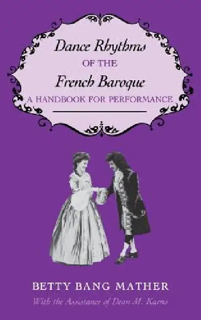Dance Rhythms of the French Baroque: A Handbook for Performance by Betty Bang Mather, Dean M. Karns