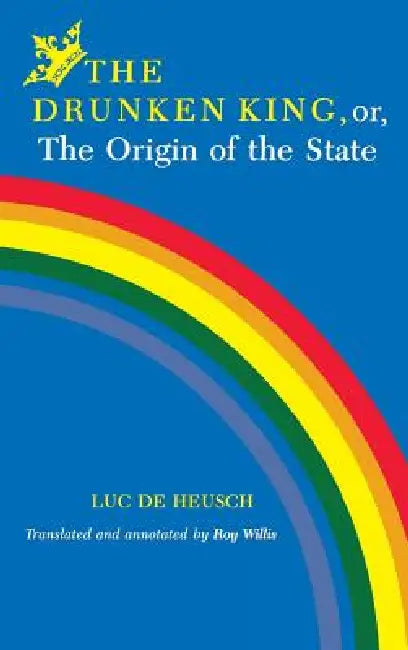 Drunken King, Or, the Origin of the State by Luc De Heusch