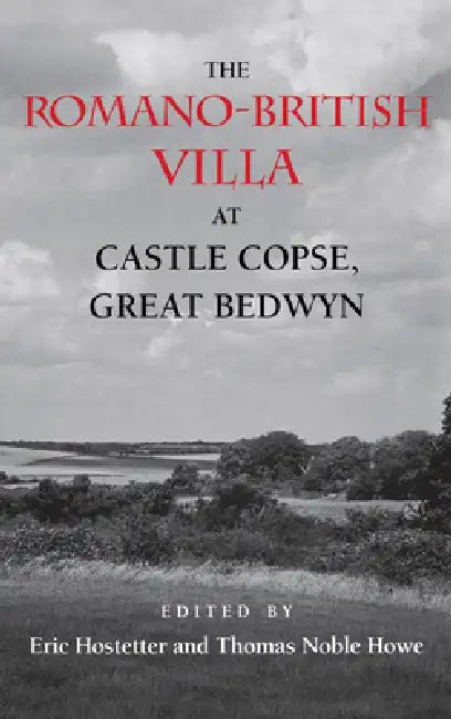 The Romano-British Villa at Castle Copse, Great Bedwyn by Eric Hostetter, Thomas Noble Howe
