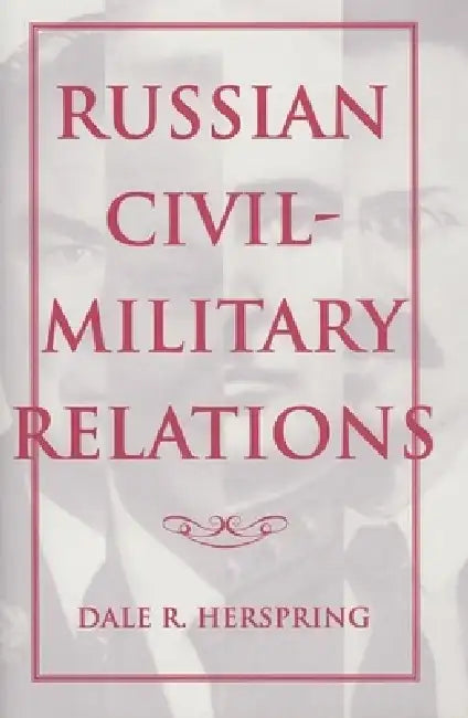Russian Civil-Military Relations by Dale R. Herspring