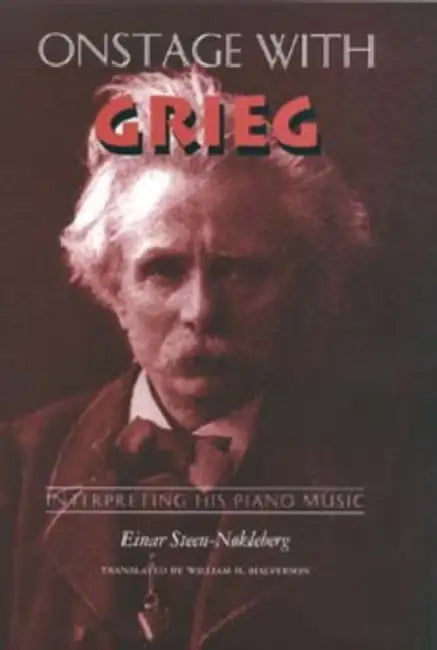 Onstage with Grieg: Interpreting His Piano Music by Einar Steen-Nkleberg, William H. Halverson