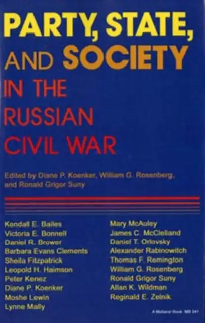 Party, State, and Society in the Russian Civil War by Diane P. Koenker, William G. Rosenberg, Ronald Grigor Suny