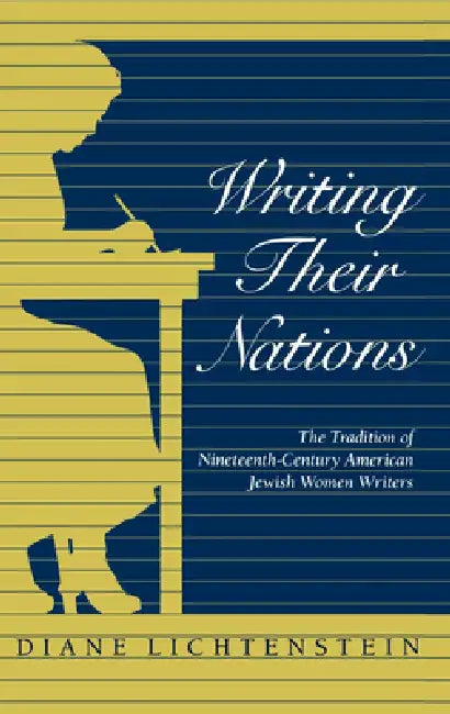 Writing Their Nations: The Tradition of Nineteenth-Century American Jewish Women Writers by Diane Lichtenstein