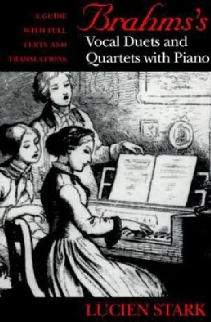 Brahms's Vocal Duets and Quartets with Piano: A Guide with Full Texts and Translations by Lucien Stark