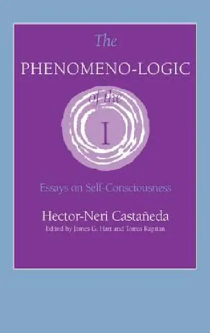 Phenomeno-Logic of the I: Essays on Self-Consciousness by Hector-Neri Castaneda, Hector-Neri Castaaneda, Hector Neri Casta?eda