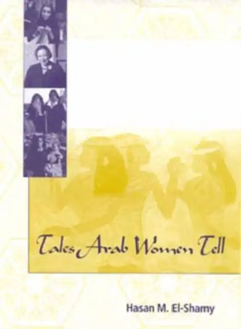 Tales Arab Women Tell: And the Behavioral Patterns They Portray by Hasan M. El-Shamy