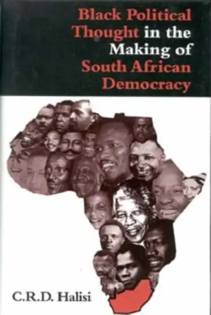 Black Political Thought in the Making of South African Democracy by C. R. D. Halisi