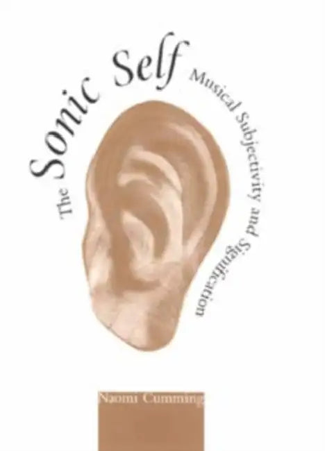 The Sonic Self: Musical Subjectivity and Signification by Naomi Cumming