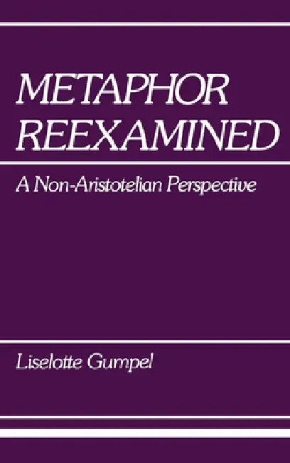 Metaphor Reexamined: A Non-Aristotelian Perspective by Liselotte Gumpel