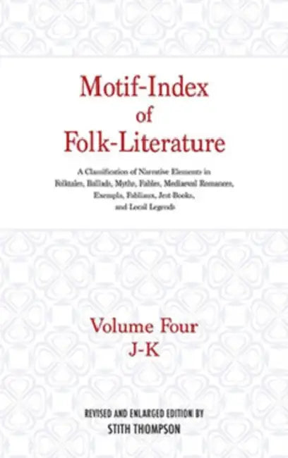 Motif-Index of Folk-Literature: Volume Four, J-K; A Classification of Narrative Elements in Folktales, Ballads, Myths, Fables, Mediaeval Romances, Exe by Stith Thompson
