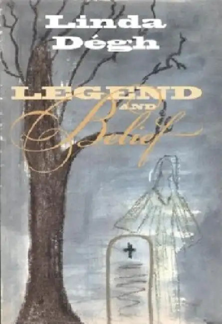 Legend and Belief: Dialectics of a Folklore Genre by Linda Dégh