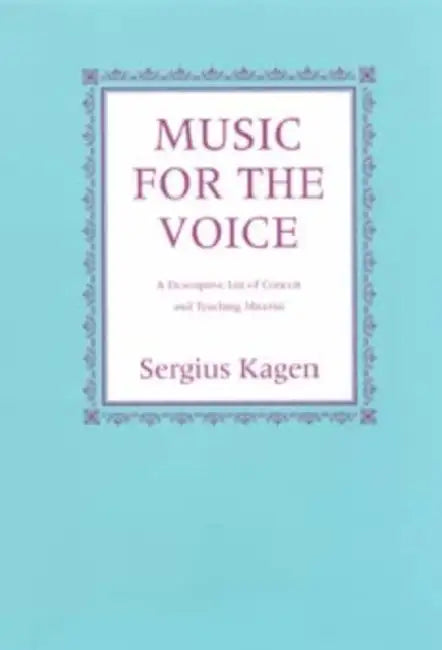 Music for the Voice, Revised Edition: A Descriptive List of Concert and Teaching Material by Serguis Kagen
