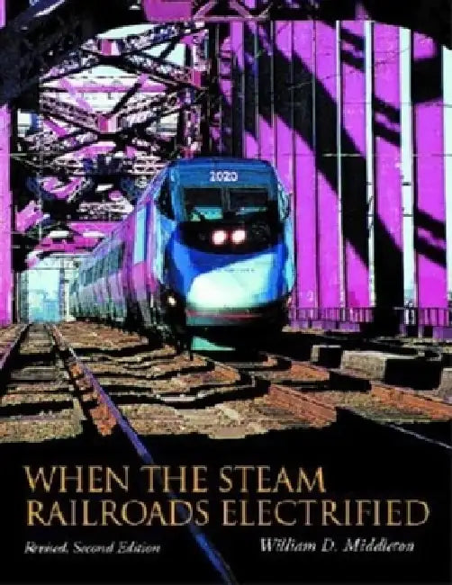 When the Steam Railroads Electrified by William D. Middleton