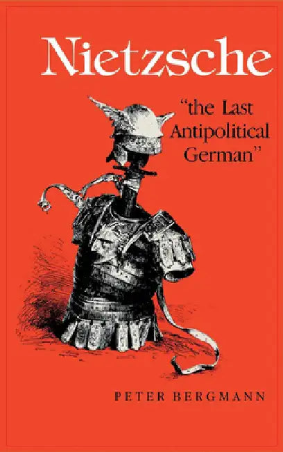 Nietzsche, the Last Antipolitical German by Peter Bergmann