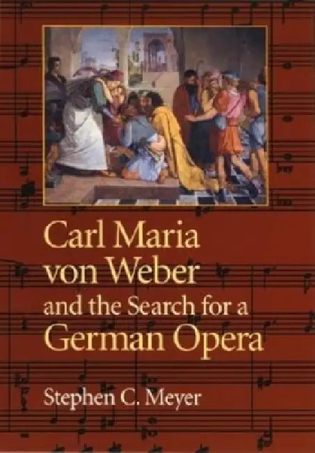 Carl Maria Von Weber and the Search for a German Opera by Stephen Meyer