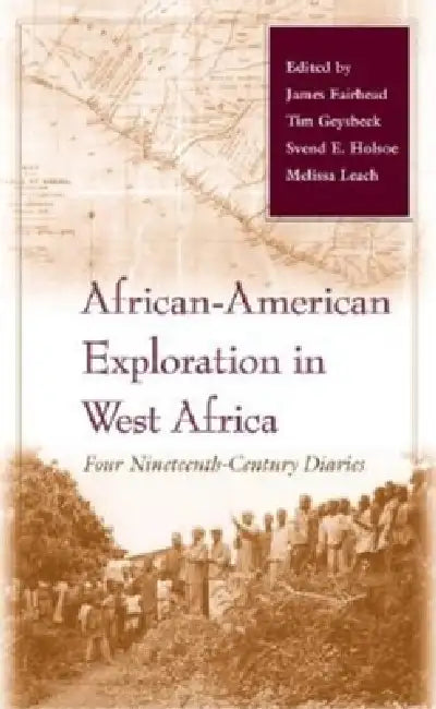 African-American Exploration in West Africa: Four Nineteenth-Century Diaries by James Fairhead, Tim Geysbeek, Svend E. Holsoe