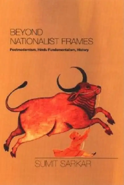 Beyond Nationalist Frames: Postmodernism, Hindu Fundamentalism, History by Sumit Sarkar