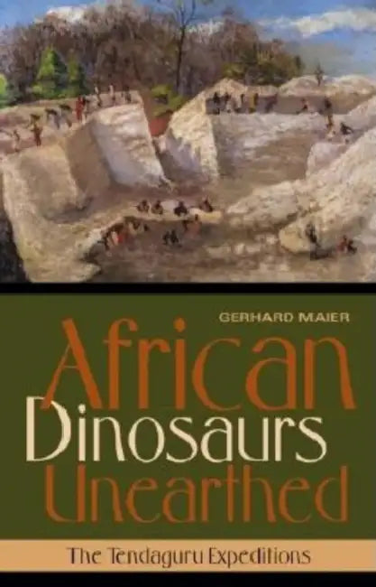African Dinosaurs Unearthed: The Tendaguru Expeditions by Gerhard Maier