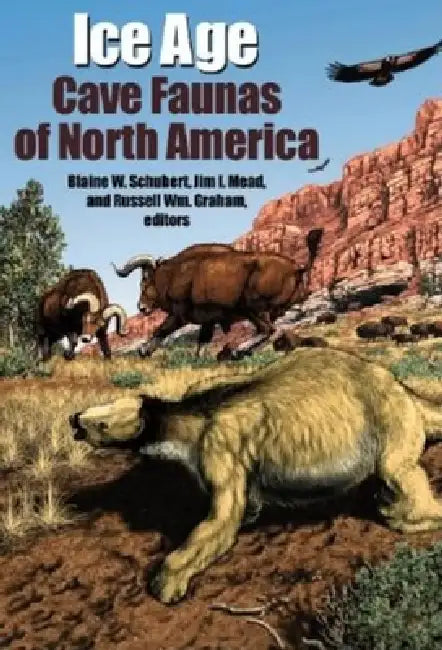 Ice Age Cave Faunas of North America by Blaine W. Schubert, Jim I. Mead, Russell William Graham