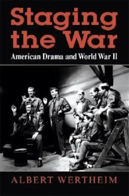 Staging the War: American Drama and World War II by Albert Wertheim