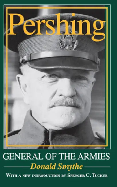 Pershing: General of the Armies by Donald Smythe