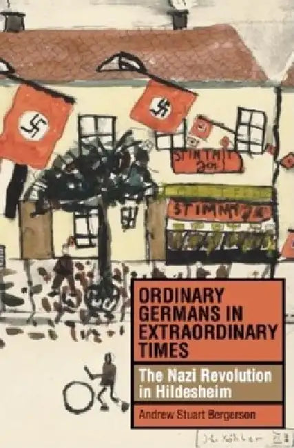 Ordinary Germans in Extraordinary Times: The Nazi Revolution in Hildesheim by Andrew Stuart Bergerson