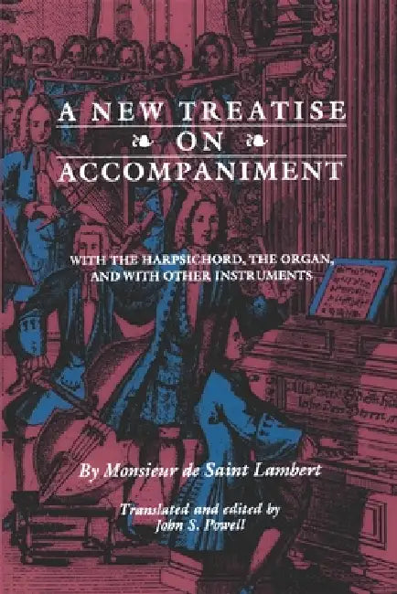New Treatise on Accompaniment: With the Harpsichord, the Organ, and with Other Instruments by Michel De Saint-Lambert, Monsieur de Saint Lambert, John S. Powell