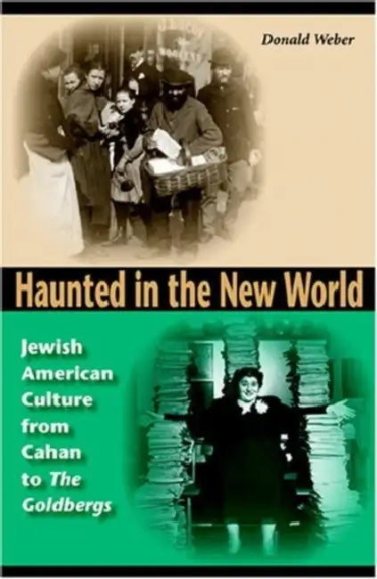 Haunted in the New World: Jewish American Culture from Cahan to "The Goldbergs" by Donald Weber
