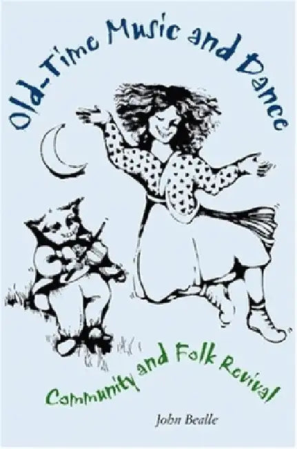 Old-Time Music and Dance: Community and Folk Revival by John Bealle
