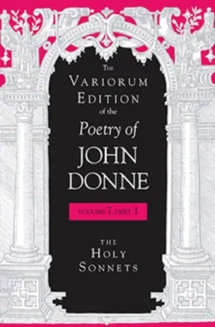 The Variorum Edition of the Poetry of John Donne, Volume 7.1: The Holy Sonnets by John Donne, Gary A. Stringer, Paul A. Parrish