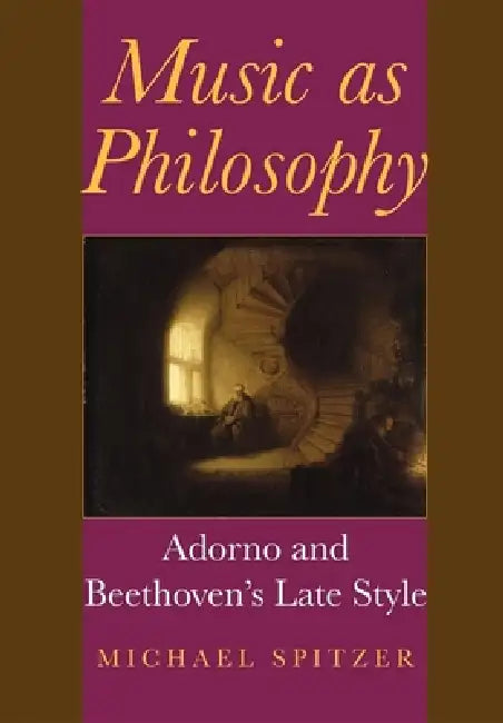 Music as Philosophy: Adorno and Beethoven's Late Style by Michael Spitzer